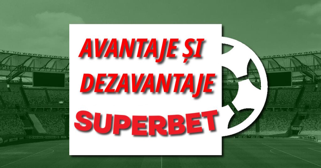 Avantaje și dezavantaje Superbet