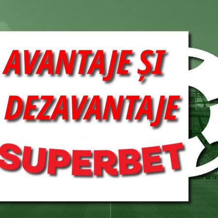 Avantaje și dezavantaje Superbet