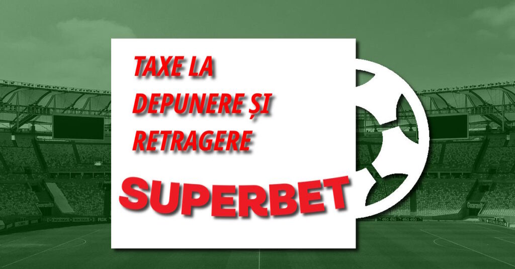 Taxe depunere Superbet